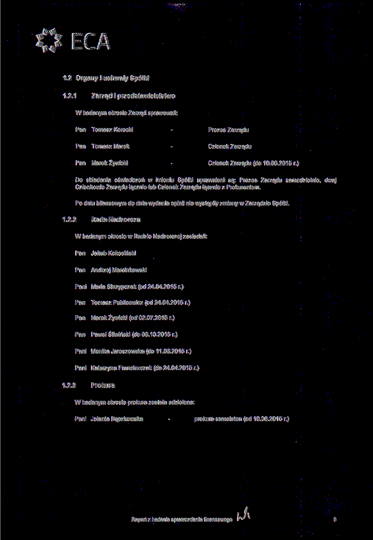 ECA 1.2 Organy i uchwały Spółki 1.2.1 Zarząd i przedstawicielstwo W badanym okresie Zarząd sprawowali: Pan Tomasz Korecki Prezes Zarządu Pan Tomasz Marek Członek Zarządu Pan Marek Żywicki Członek Zarządu (do 10.