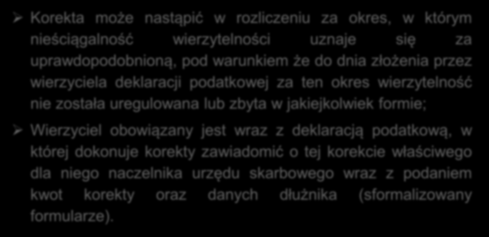 Procedura skorzystania z ulgi na złe długi Korekta może nastąpić w rozliczeniu za okres, w którym nieściągalność wierzytelności uznaje się za uprawdopodobnioną, pod warunkiem że do dnia złożenia