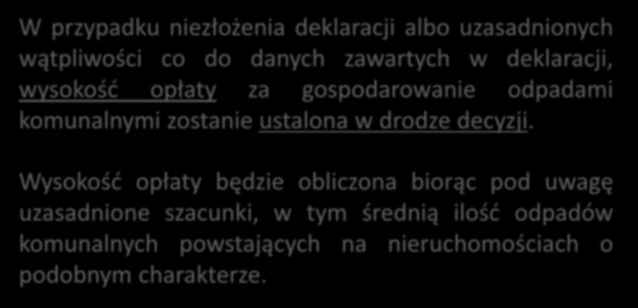 NIEZŁOŻENIE DEKLARACJI W przypadku niezłożenia deklaracji albo uzasadnionych wątpliwości co do danych zawartych w deklaracji, wysokość opłaty za gospodarowanie odpadami komunalnymi zostanie