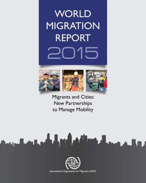 Światowy Raport na temat Migracji Światowy Raport na temat Migracji 2015 Migranci i Miasta: Nowe Partnerstwa w Zarządzaniu Mobilnością
