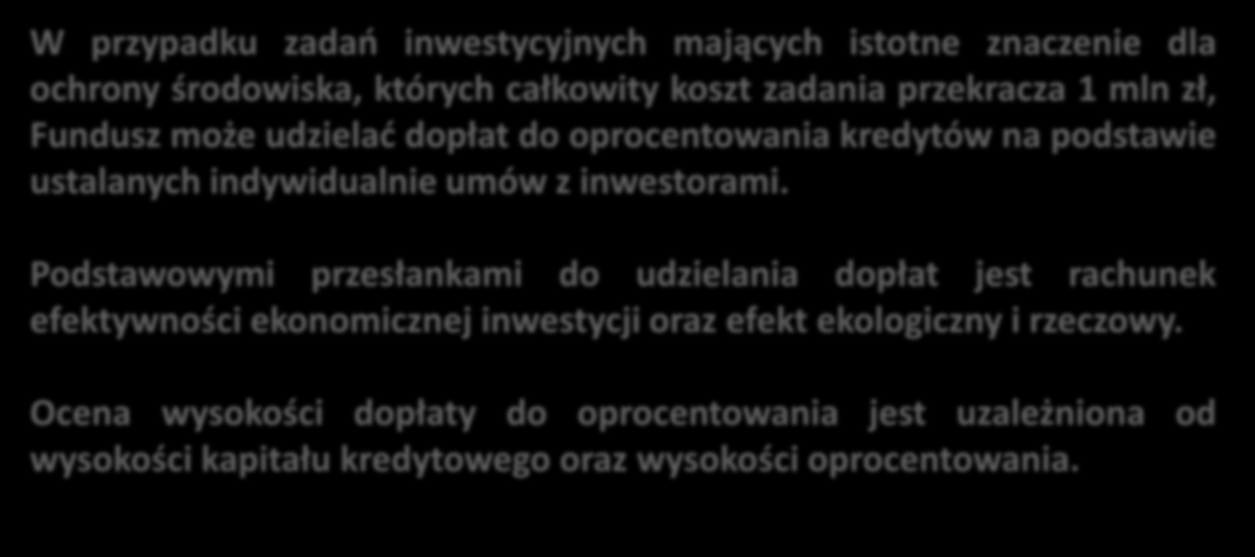 Kredyty z dopłatami z WFOŚiGW w Szczecinie W przypadku zadań inwestycyjnych mających istotne znaczenie dla ochrony środowiska, których całkowity koszt zadania przekracza 1 mln zł, Fundusz może