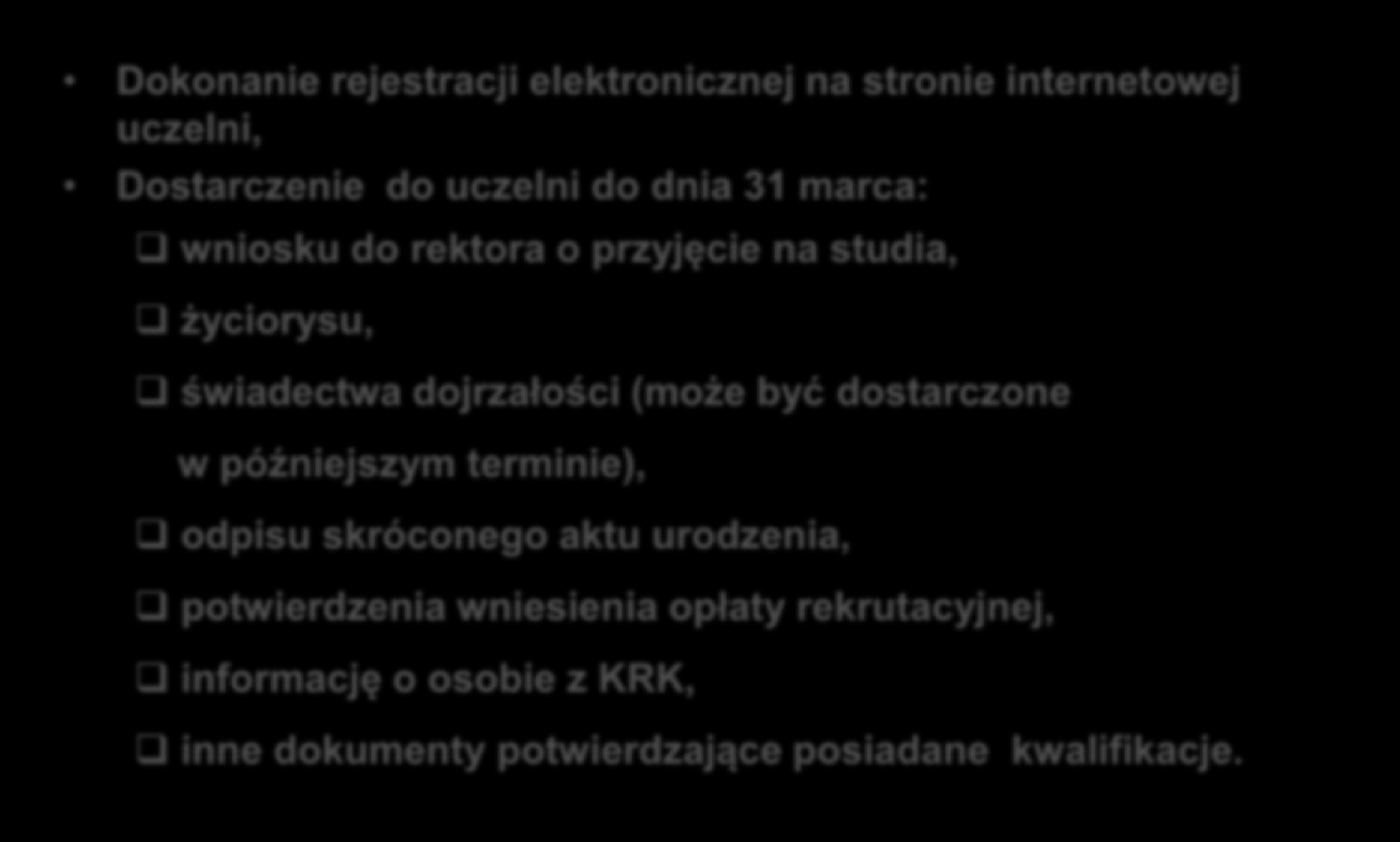 PROCES REKESTRACJI OBEJMUJE Dokonanie rejestracji elektronicznej na stronie internetowej uczelni, Dostarczenie do uczelni do dnia 31 marca: wniosku do rektora o przyjęcie na studia, życiorysu,