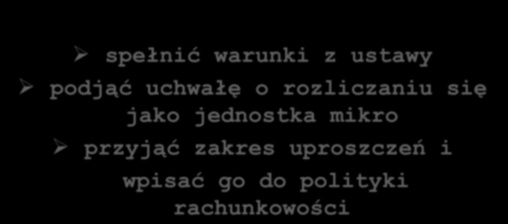 jak zostać jednostką mikro spełnić warunki z ustawy podjąć uchwałę o rozliczaniu się