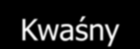 7. Mydło 6 Kwaśny 8. Vanish 6 Kwaśny 9. Płyn do naczyń 6 Kwaśny 10. Cola 5 Kwaśny 11. Cytryna 4 Kwaśny 12. Ocet 4 Kwaśny 13.