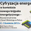 Cyfryzacja energetyki w kontekście nowego trój paku energetycznego rozwój Smart Gridu i Smart Meteringu w Pols Rozpoczęcie: 2012-04-04 Zakończenie: 2012-04-05 Miejsce spotkania: Warszawa Belwederska