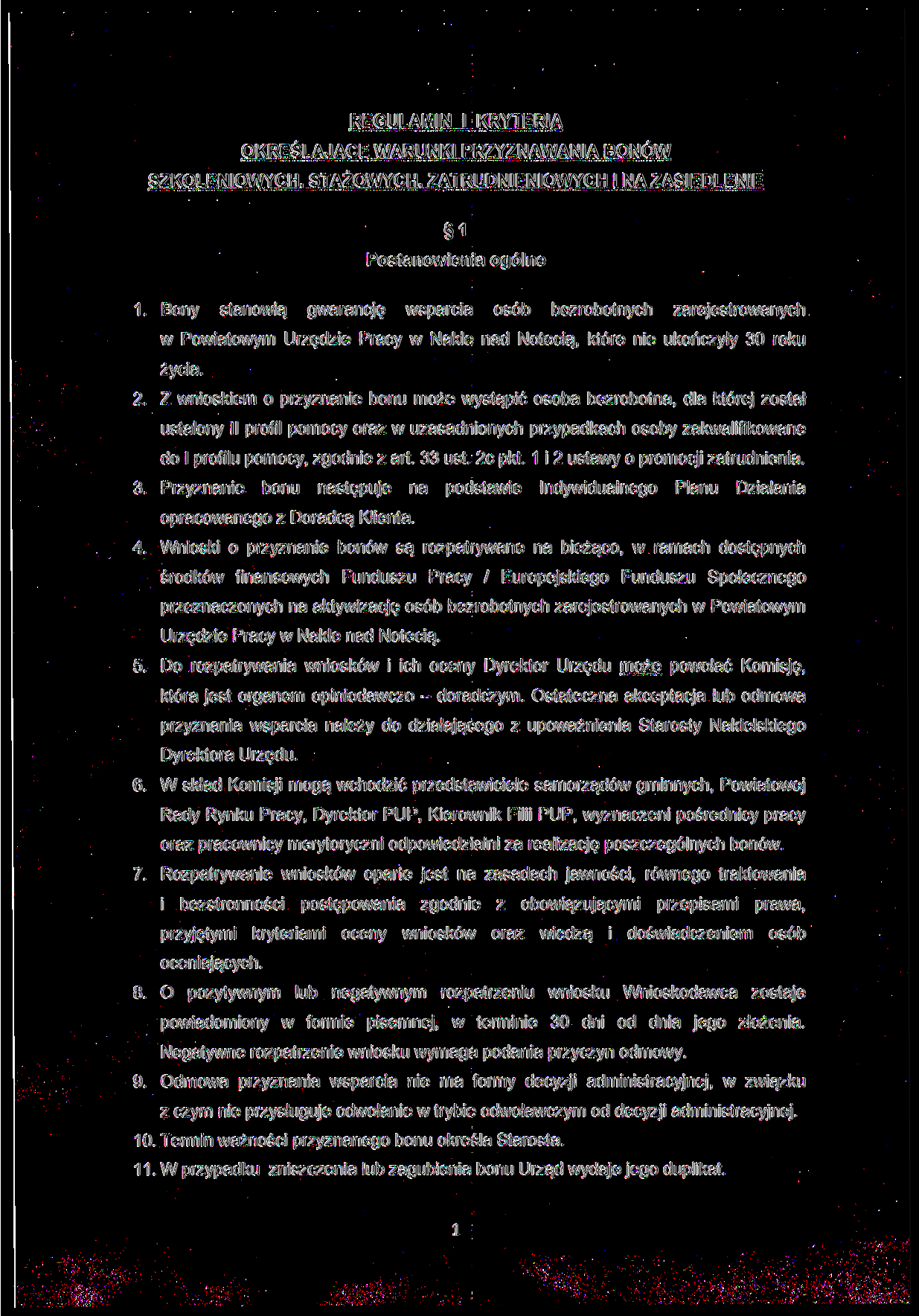 REGULAMIN l KRYTERIA OKREŚLAJĄCE WARUNKI PRZYZNAWANIA BONÓW SZKOLENIOWYCH, STAŻOWYCH, ZATRUDNIENIOWYCH l NA ZASIEDLENIE 1 Postanowienia ogólne Bony stanowią gwarancję wsparcia osób bezrobotnych