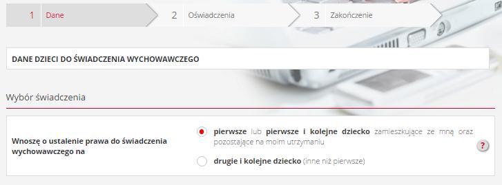 5. Sekcja DANE strona: DANE DZIECI DO ŚWIADCZENIA WYCHOWAWCZEGO W tej części ustalamy, czy chcemy ubiegać się o świadczenie na pierwsze lub pierwsze i kolejne dziecko, czy na drugie i kolejne dziecko.