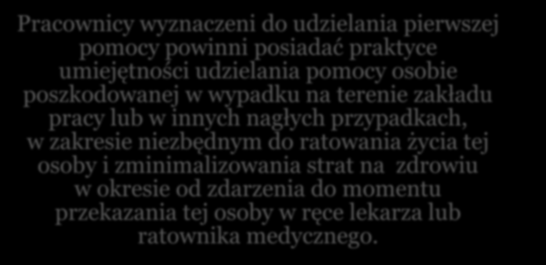 Organizacja pierwszej pomocy w zakładzie pracy Pracownicy wyznaczeni do udzielania pierwszej pomocy powinni posiadać praktyce umiejętności udzielania pomocy osobie poszkodowanej w wypadku na terenie