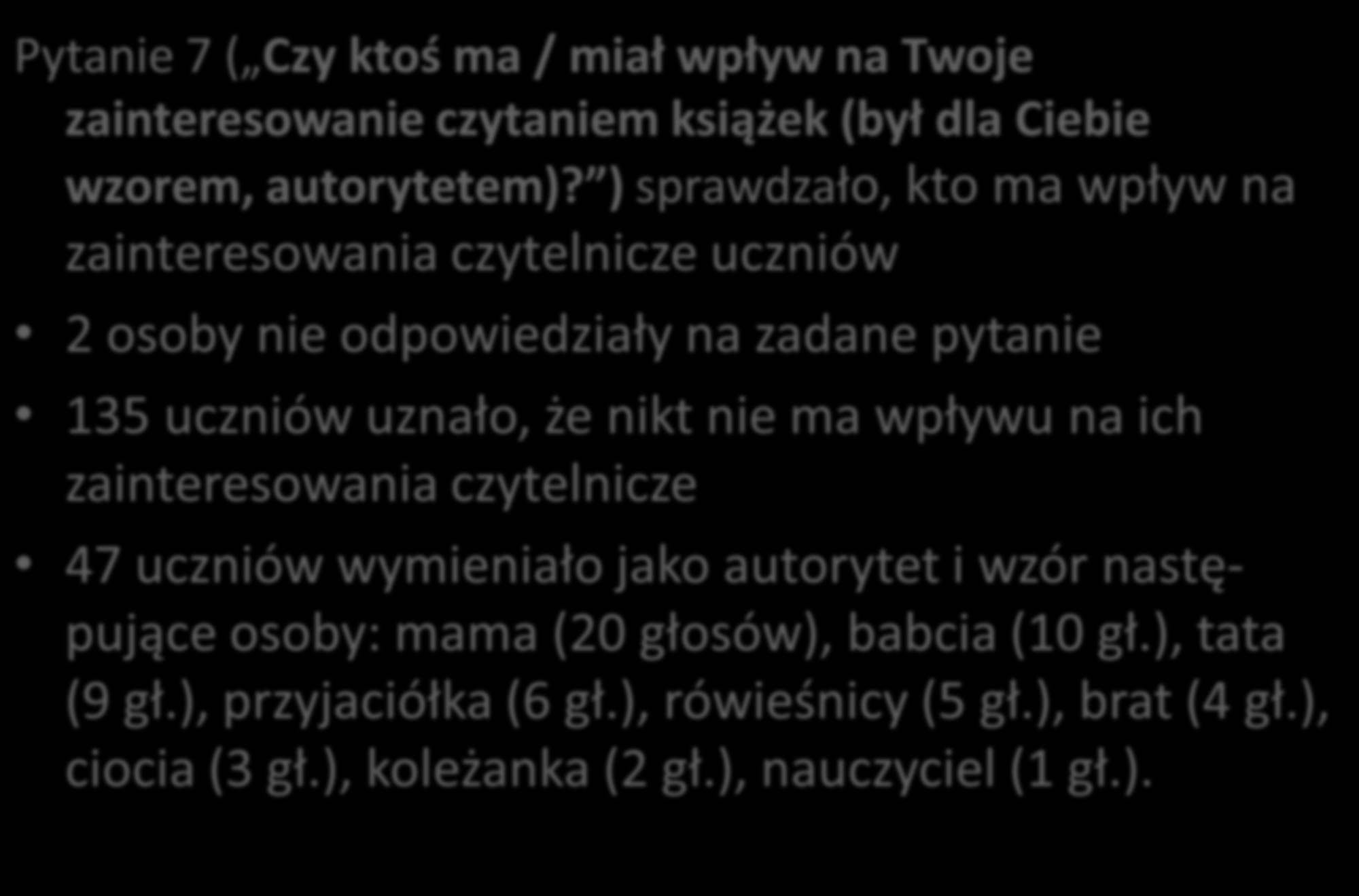 7 U. 1 R. / 1 N. (następny slajd) Pytanie 7 ( Czy ktoś ma / miał wpływ na Twoje zainteresowanie czytaniem książek (był dla Ciebie wzorem, autorytetem)?