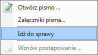 2.5 Dodano nową pozycję Idź do sprawy dla pisma w folderze Wyszukiwania Po kliknięciu prawym przyciskiem myszy w wyszukane pismo, w menu kontekstowym będzie pojawiać się nowa pozycja Idź do sprawy.