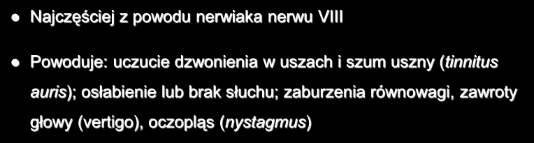 Uszkodzenie nerwu VIII Najczęściej z powodu nerwiaka nerwu VIII Powoduje: uczucie dzwonienia w uszach i szum