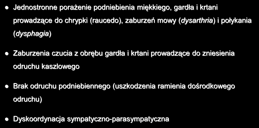 Uszkodzenie nerwu błędnego Jednostronne porażenie podniebienia miękkiego, gardła i krtani prowadzące do chrypki (raucedo), zaburzeń mowy (dysarthria) i połykania (dysphagia) Zaburzenia