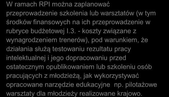 W ramach RPI można zaplanować przeprowadzenie szkolenia lub warsztatów (w tym środków finansowych na ich przeprowadzenie w rubryce budżetowej I.3.