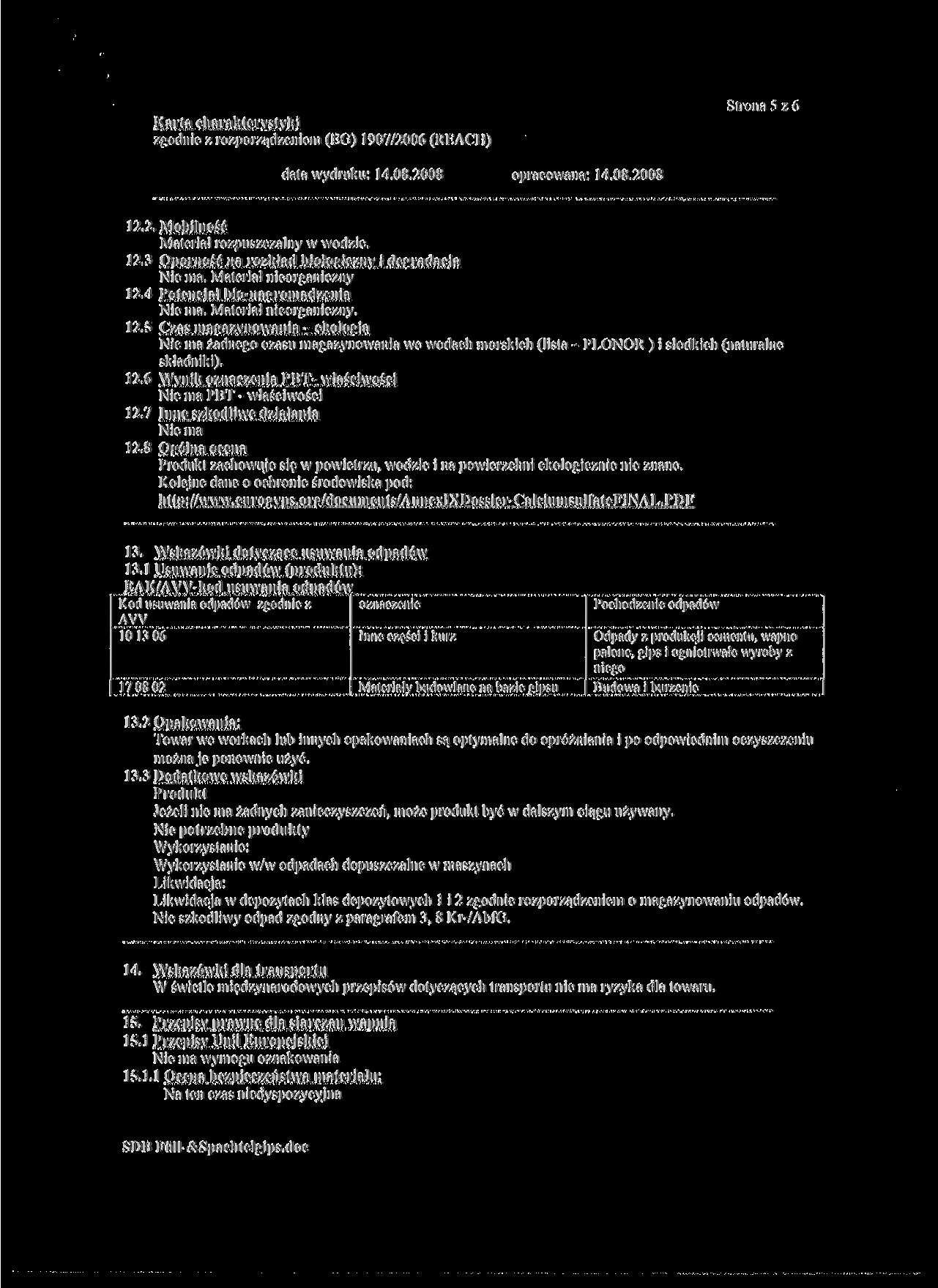 Strona 5 z 6 12.2. Mobilność Materiał rozpuszczalny w wodzie. 12.3 Oporność na rozkład biologiczny i degradacja Nie ma. Materiał nieorganiczny 12.4 Potencjał bio-nagromadzenia Nie ma.