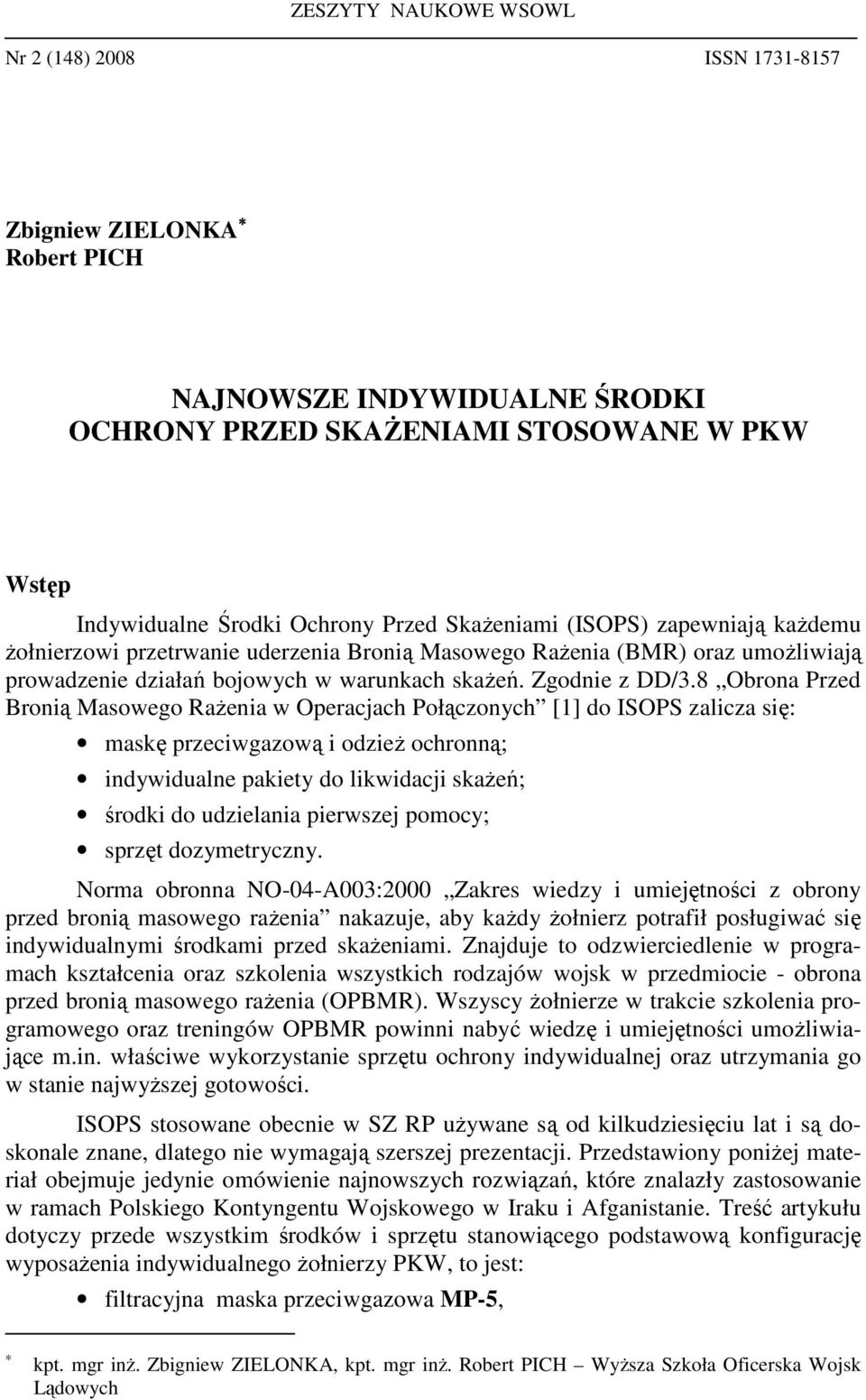 8 Obrona Przed Bronią Masowego RaŜenia w Operacjach Połączonych [1] do ISOPS zalicza się: maskę przeciwgazową i odzieŝ ochronną; indywidualne pakiety do likwidacji skaŝeń; środki do udzielania