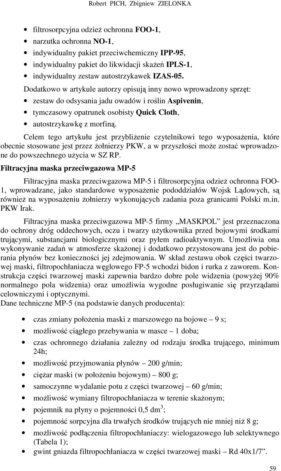Dodatkowo w artykule autorzy opisują inny nowo wprowadzony sprzęt: zestaw do odsysania jadu owadów i roślin Aspivenin, tymczasowy opatrunek osobisty Quick Cloth, autostrzykawkę z morfiną.