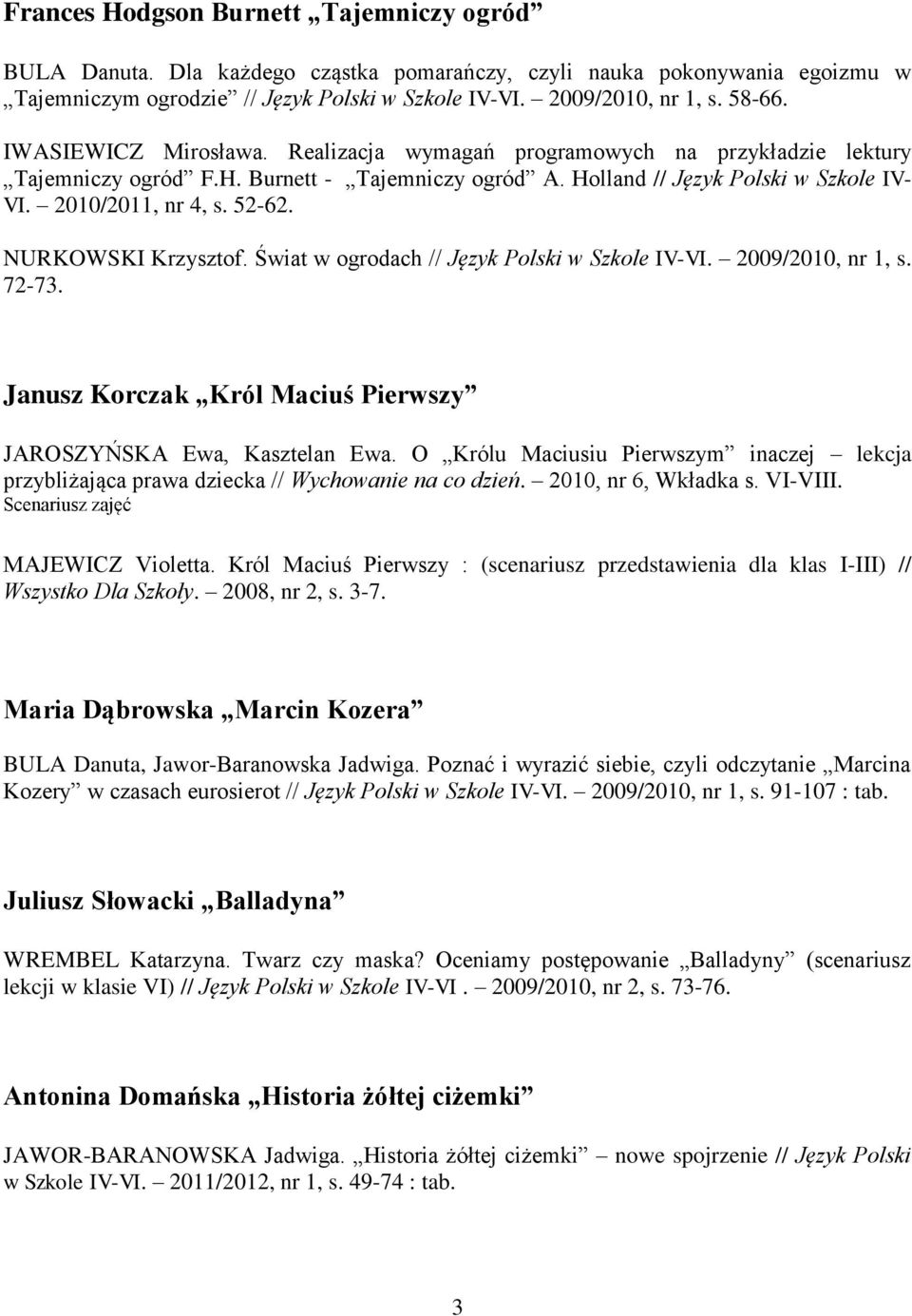 NURKOWSKI Krzysztof. Świat w ogrodach // Język Polski w Szkole IV-VI. 2009/2010, nr 1, s. 72-73. Janusz Korczak Król Maciuś Pierwszy JAROSZYŃSKA Ewa, Kasztelan Ewa.