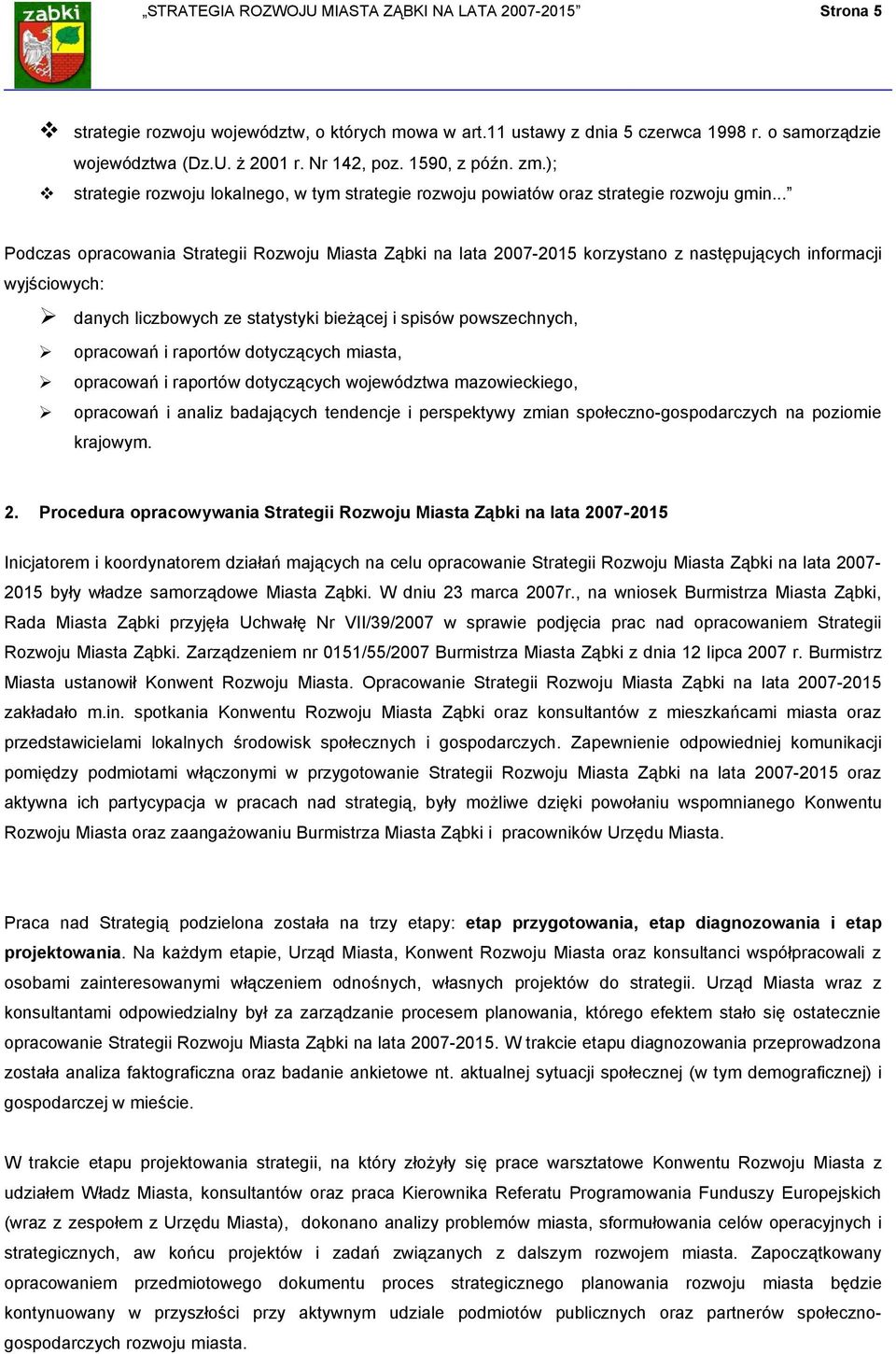 .. Podczas opracowania Strategii Rozwoju Miasta Ząbki na lata 2007-2015 korzystano z następujących informacji wyjściowych: danych liczbowych ze statystyki bieżącej i spisów powszechnych, opracowań i