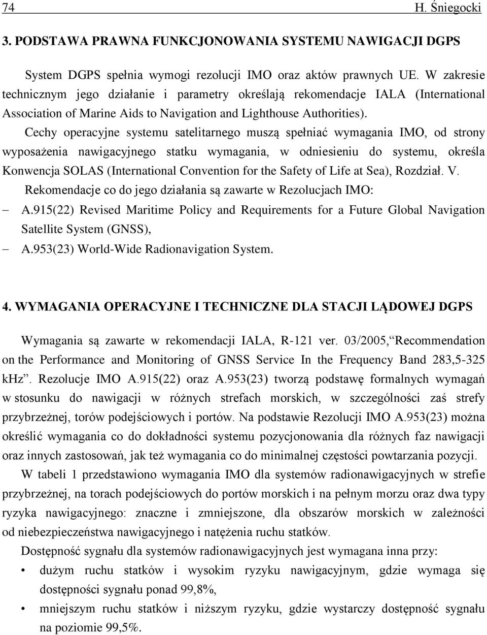 Cechy operacyjne systemu satelitarnego muszą spełniać wymagania IMO, od strony wyposażenia nawigacyjnego statku wymagania, w odniesieniu do systemu, określa Konwencja SOLAS (International Convention