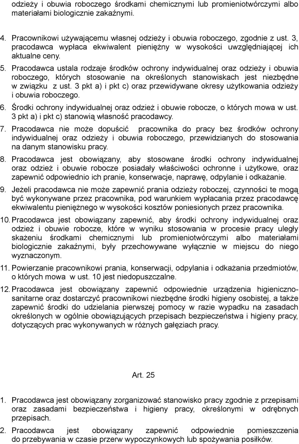 Pracodawca ustala rodzaje środków ochrony indywidualnej oraz odzieży i obuwia roboczego, których stosowanie na określonych stanowiskach jest niezbędne w związku z ust.
