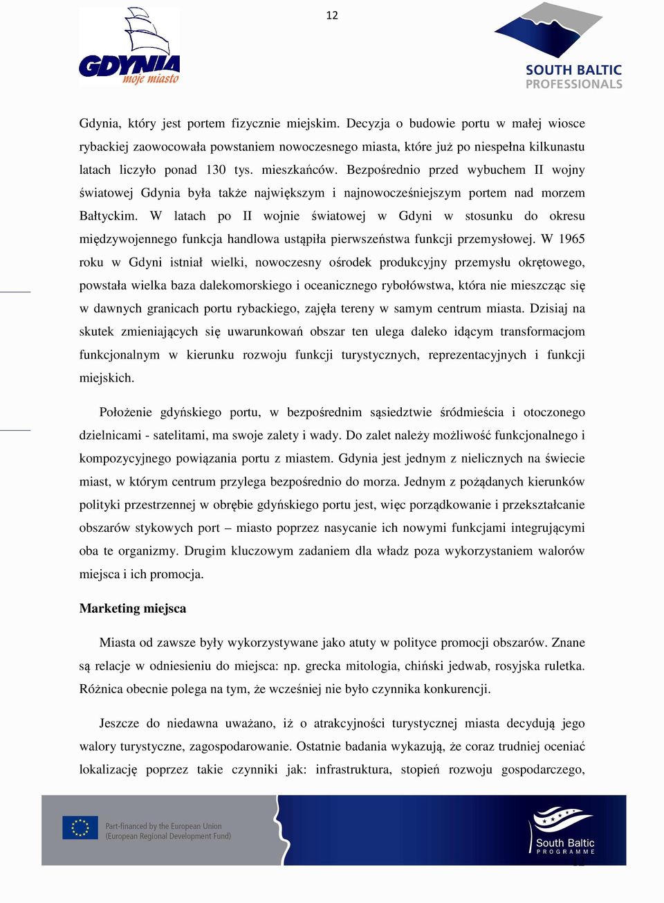 Bezpośrednio przed wybuchem II wojny światowej Gdynia była także największym i najnowocześniejszym portem nad morzem Bałtyckim.