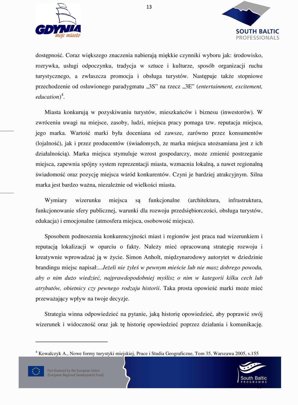 obsługa turystów. Następuje także stopniowe przechodzenie od osławionego paradygmatu 3S na rzecz 3E (entertainment, excitement, education) 4.