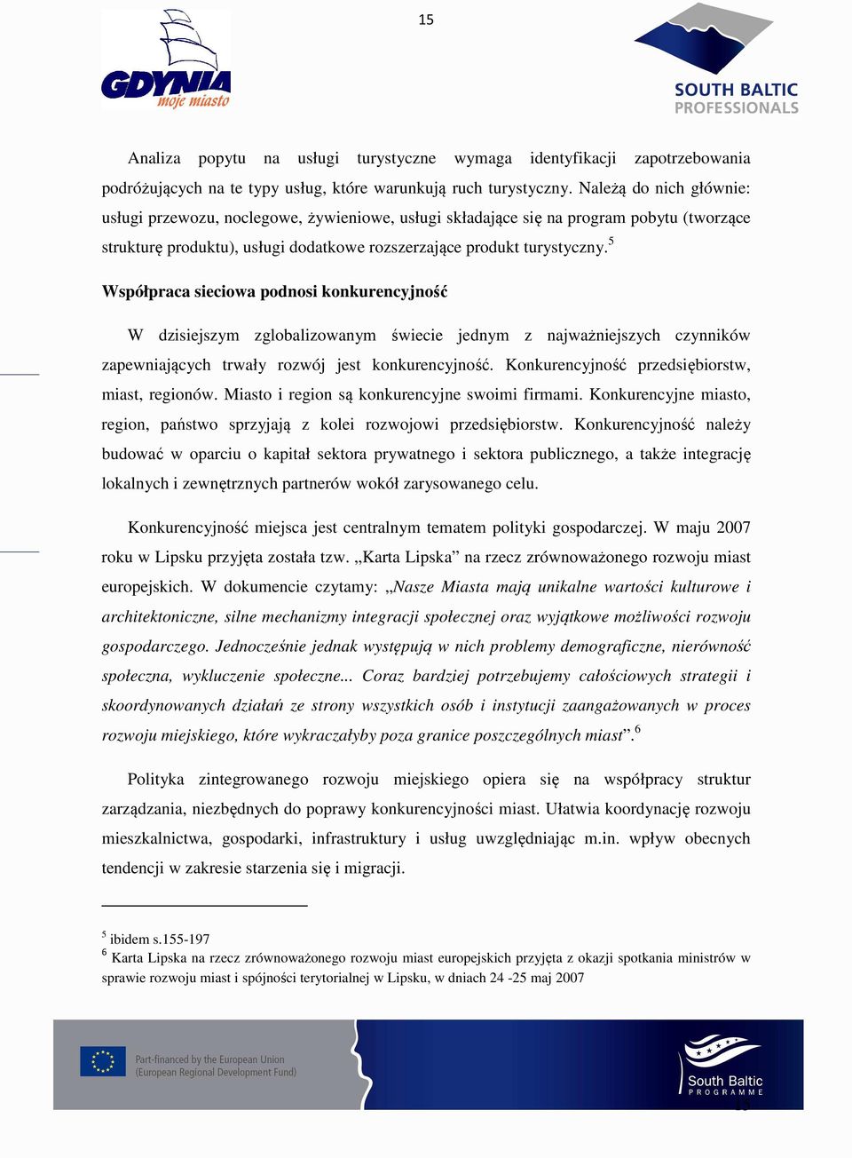 5 Współpraca sieciowa podnosi konkurencyjność W dzisiejszym zglobalizowanym świecie jednym z najważniejszych czynników zapewniających trwały rozwój jest konkurencyjność.