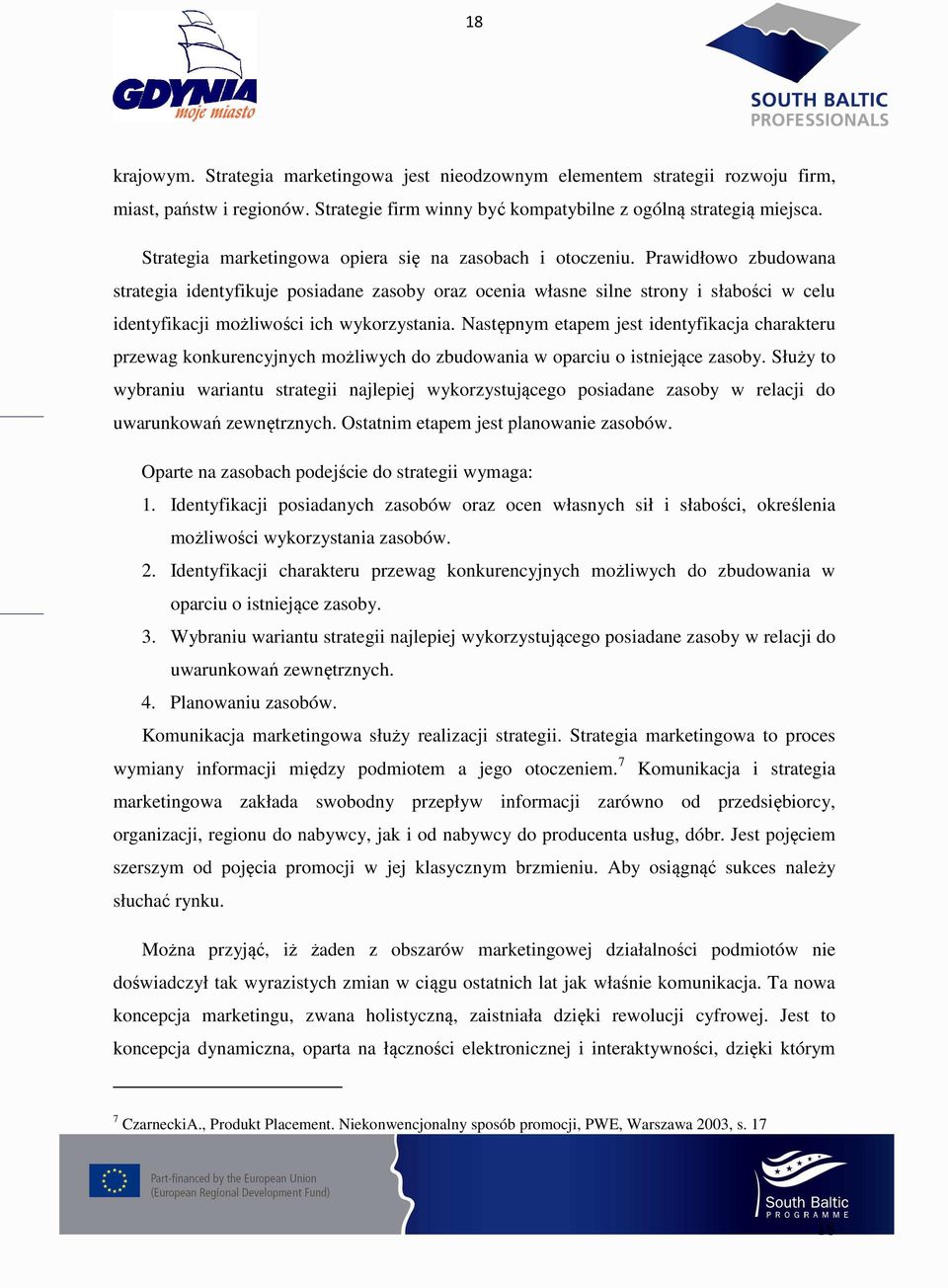 Prawidłowo zbudowana strategia identyfikuje posiadane zasoby oraz ocenia własne silne strony i słabości w celu identyfikacji możliwości ich wykorzystania.
