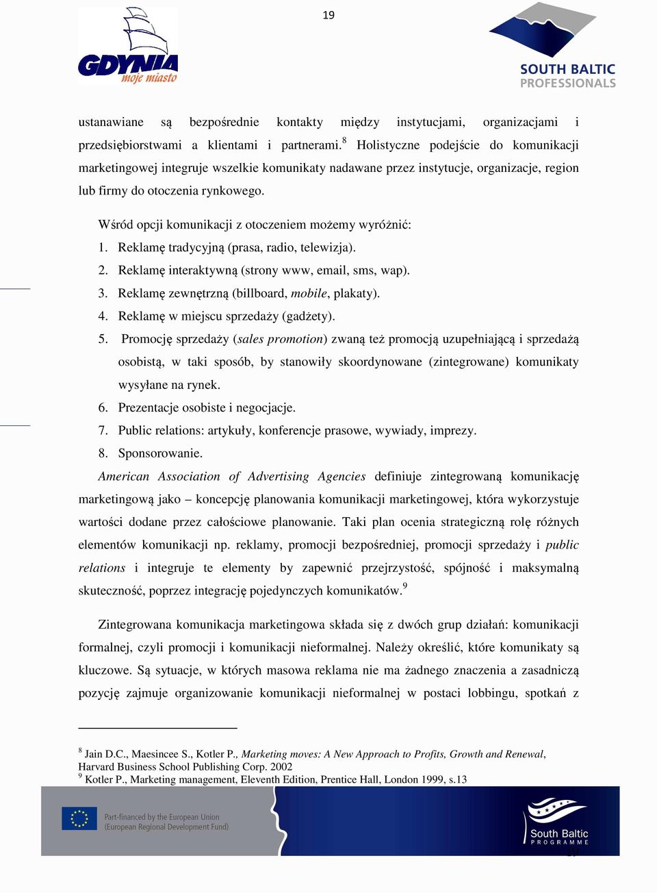 Wśród opcji komunikacji z otoczeniem możemy wyróżnić: 1. Reklamę tradycyjną (prasa, radio, telewizja). 2. Reklamę interaktywną (strony www, email, sms, wap). 3.