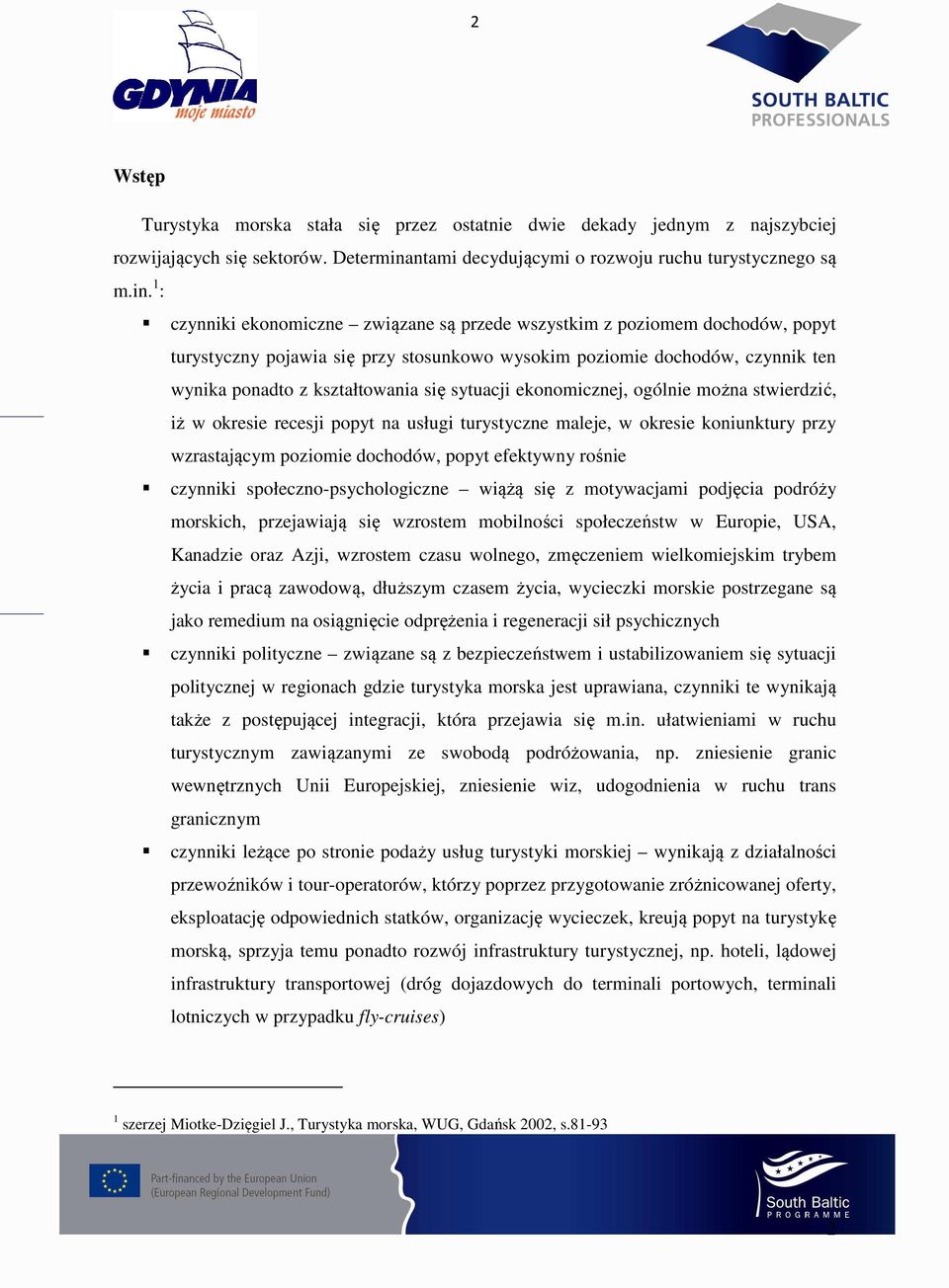 1 : czynniki ekonomiczne związane są przede wszystkim z poziomem dochodów, popyt turystyczny pojawia się przy stosunkowo wysokim poziomie dochodów, czynnik ten wynika ponadto z kształtowania się