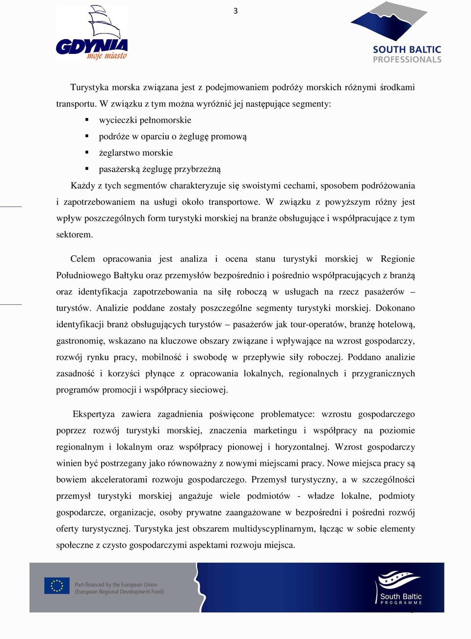 charakteryzuje się swoistymi cechami, sposobem podróżowania i zapotrzebowaniem na usługi około transportowe.