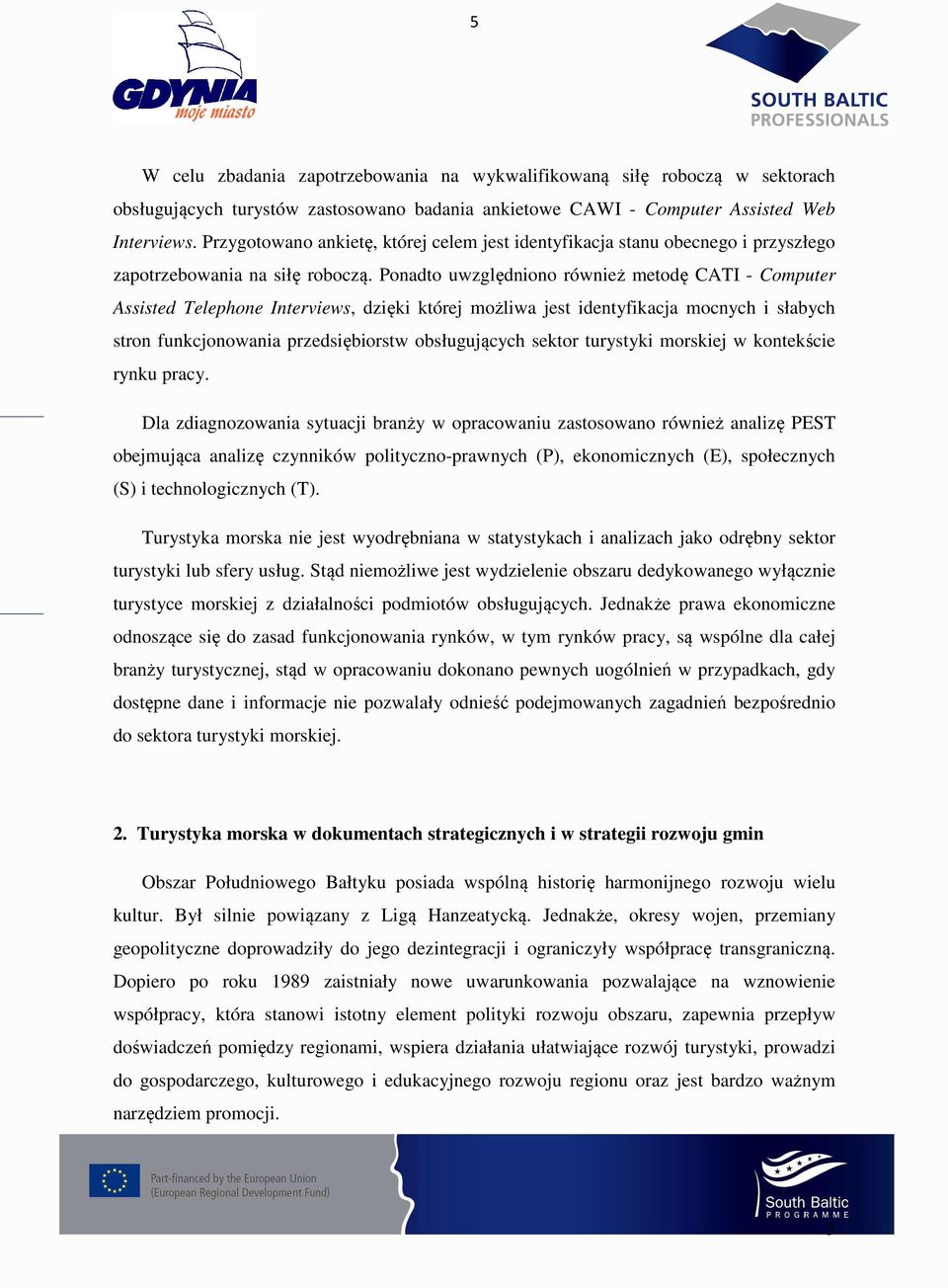 Ponadto uwzględniono również metodę CATI - Computer Assisted Telephone Interviews, dzięki której możliwa jest identyfikacja mocnych i słabych stron funkcjonowania przedsiębiorstw obsługujących sektor