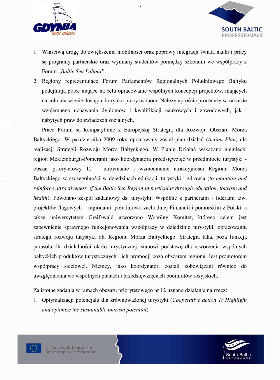 osobom. Należy uprościć procedury w zakresie wzajemnego uznawania dyplomów i kwalifikacji naukowych i zawodowych, jak i nabytych praw do świadczeń socjalnych.