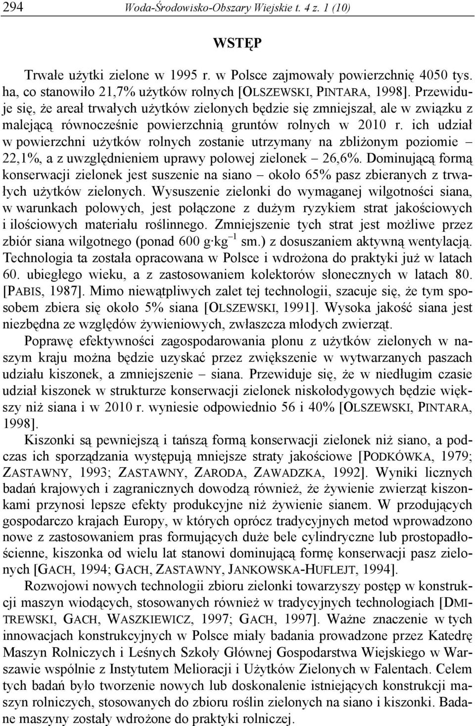 ich udział w powierzchni użytków rolnych zostanie utrzymany na zbliżonym poziomie 22,1%, a z uwzględnieniem uprawy polowej zielonek 26,6%.