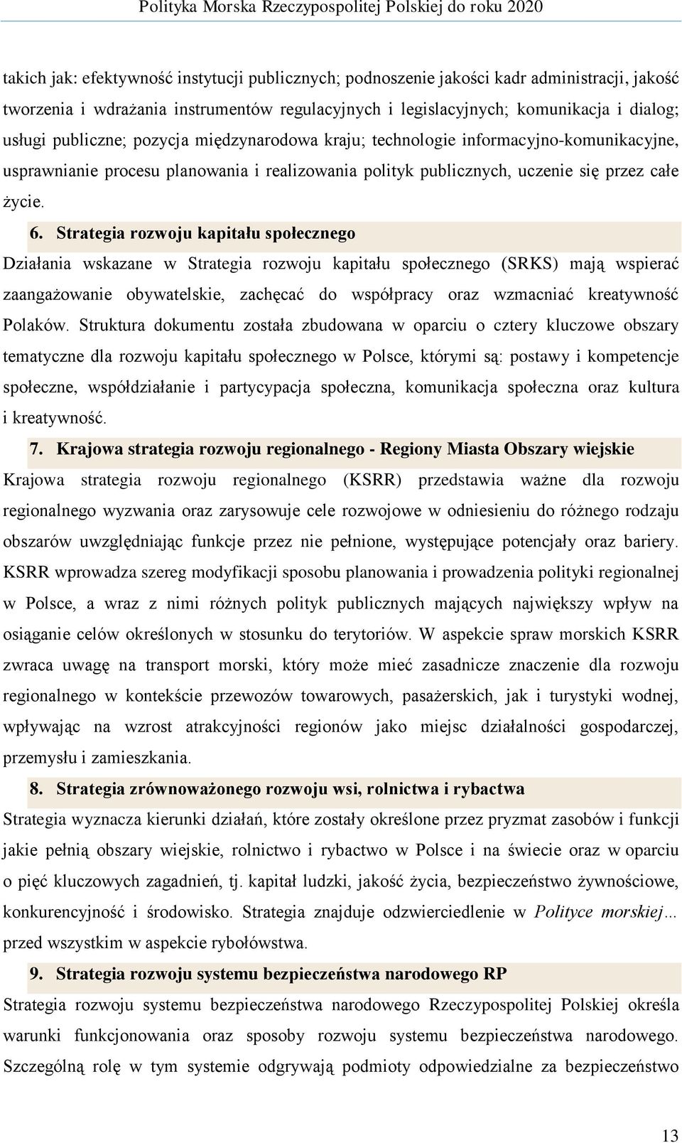 Strategia rozwoju kapitału społecznego Działania wskazane w Strategia rozwoju kapitału społecznego (SRKS) mają wspierać zaangażowanie obywatelskie, zachęcać do współpracy oraz wzmacniać kreatywność