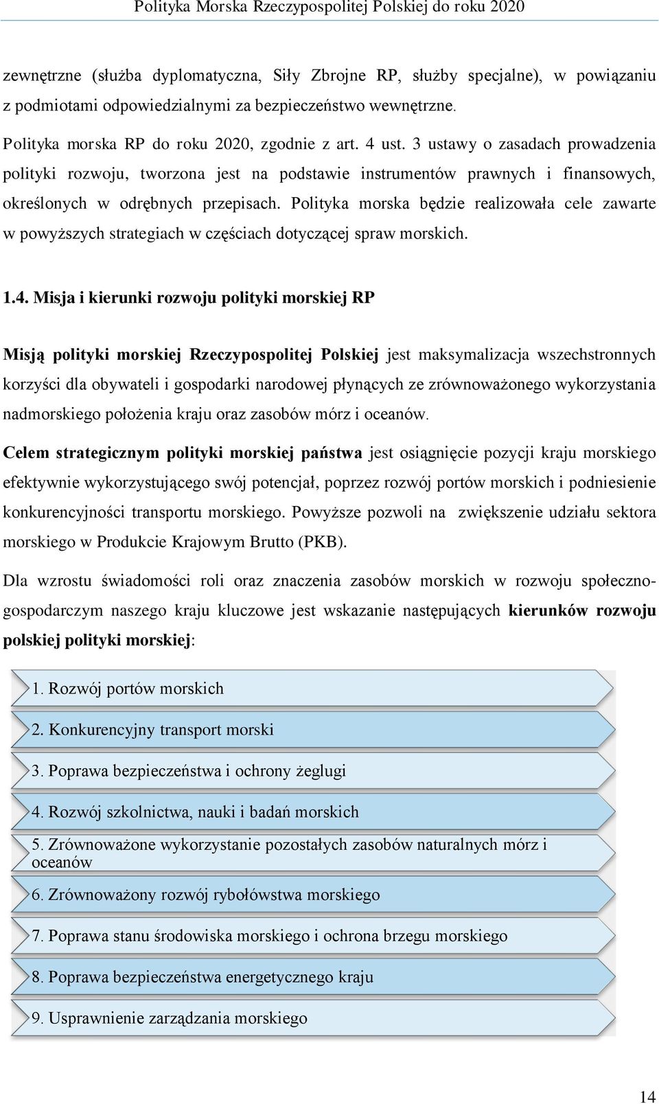 Polityka morska będzie realizowała cele zawarte w powyższych strategiach w częściach dotyczącej spraw morskich. 1.4.