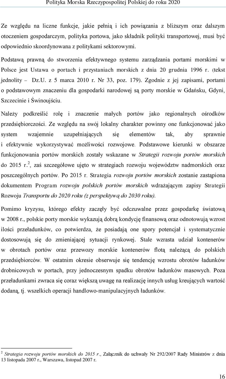 (tekst jednolity Dz.U. z 5 marca 2010 r. Nr 33, poz. 179). Zgodnie z jej zapisami, portami o podstawowym znaczeniu dla gospodarki narodowej są porty morskie w Gdańsku, Gdyni, Szczecinie i Świnoujściu.