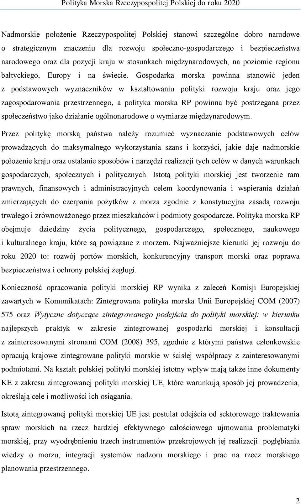 Gospodarka morska powinna stanowić jeden z podstawowych wyznaczników w kształtowaniu polityki rozwoju kraju oraz jego zagospodarowania przestrzennego, a polityka morska RP powinna być postrzegana