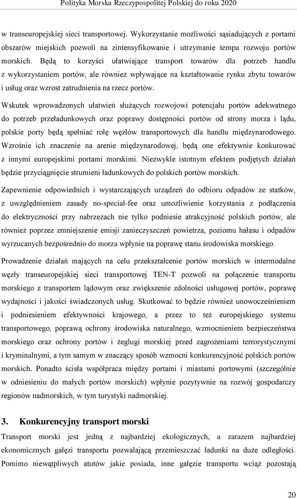 Wskutek wprowadzonych ułatwień służących rozwojowi potencjału portów adekwatnego do potrzeb przeładunkowych oraz poprawy dostępności portów od strony morza i lądu, polskie porty będą spełniać rolę