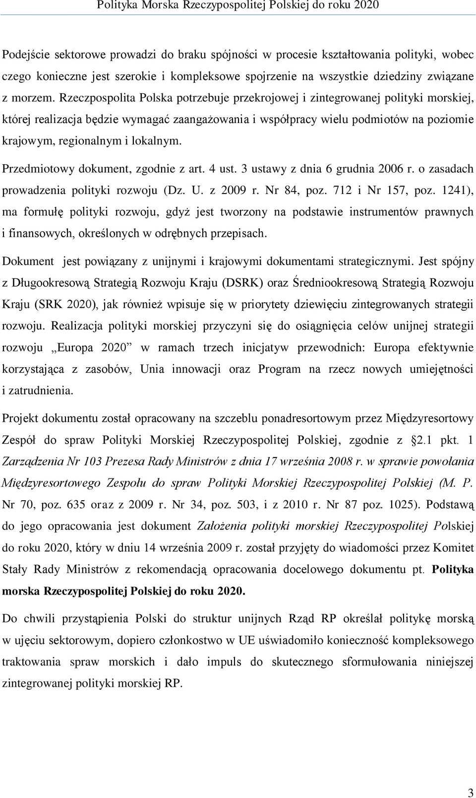 lokalnym. Przedmiotowy dokument, zgodnie z art. 4 ust. 3 ustawy z dnia 6 grudnia 2006 r. o zasadach prowadzenia polityki rozwoju (Dz. U. z 2009 r. Nr 84, poz. 712 i Nr 157, poz.