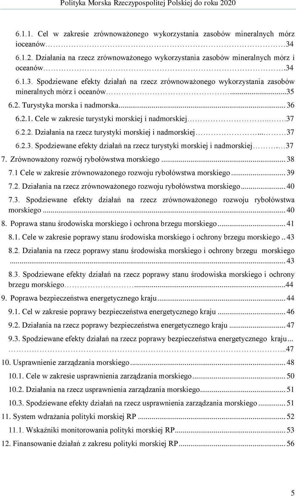 37 7. Zrównoważony rozwój rybołówstwa morskiego... 38 7.1 Cele w zakresie zrównoważonego rozwoju rybołówstwa morskiego... 39 7.2. Działania na rzecz zrównoważonego rozwoju rybołówstwa morskiego... 40 7.