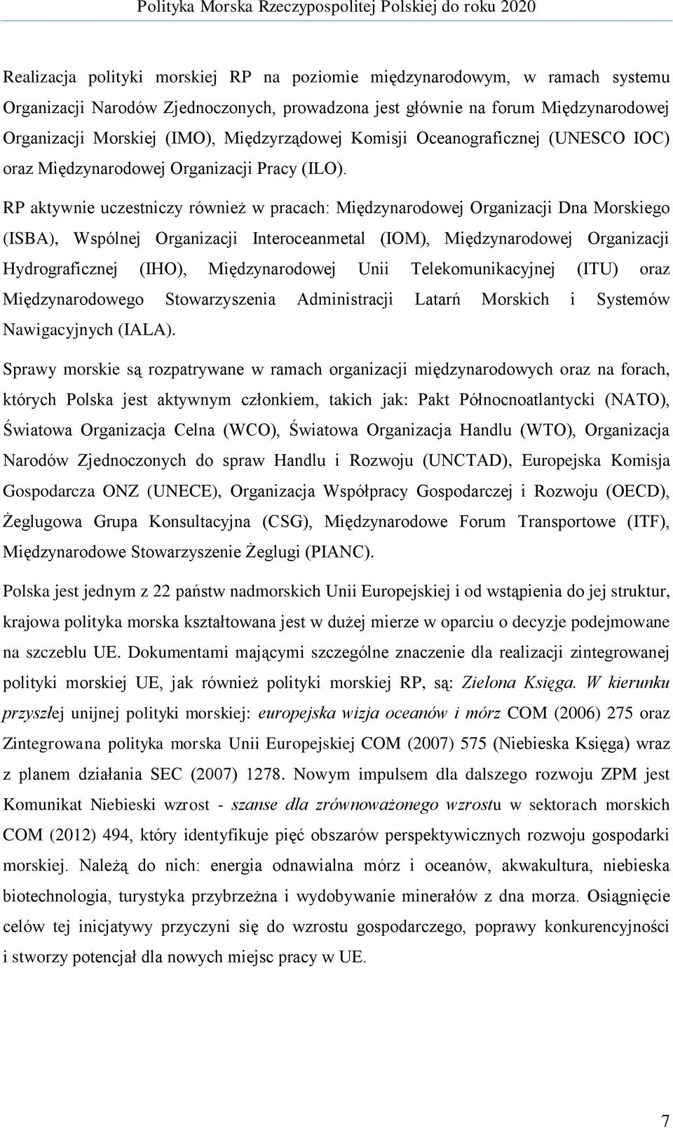 RP aktywnie uczestniczy również w pracach: Międzynarodowej Organizacji Dna Morskiego (ISBA), Wspólnej Organizacji Interoceanmetal (IOM), Międzynarodowej Organizacji Hydrograficznej (IHO),