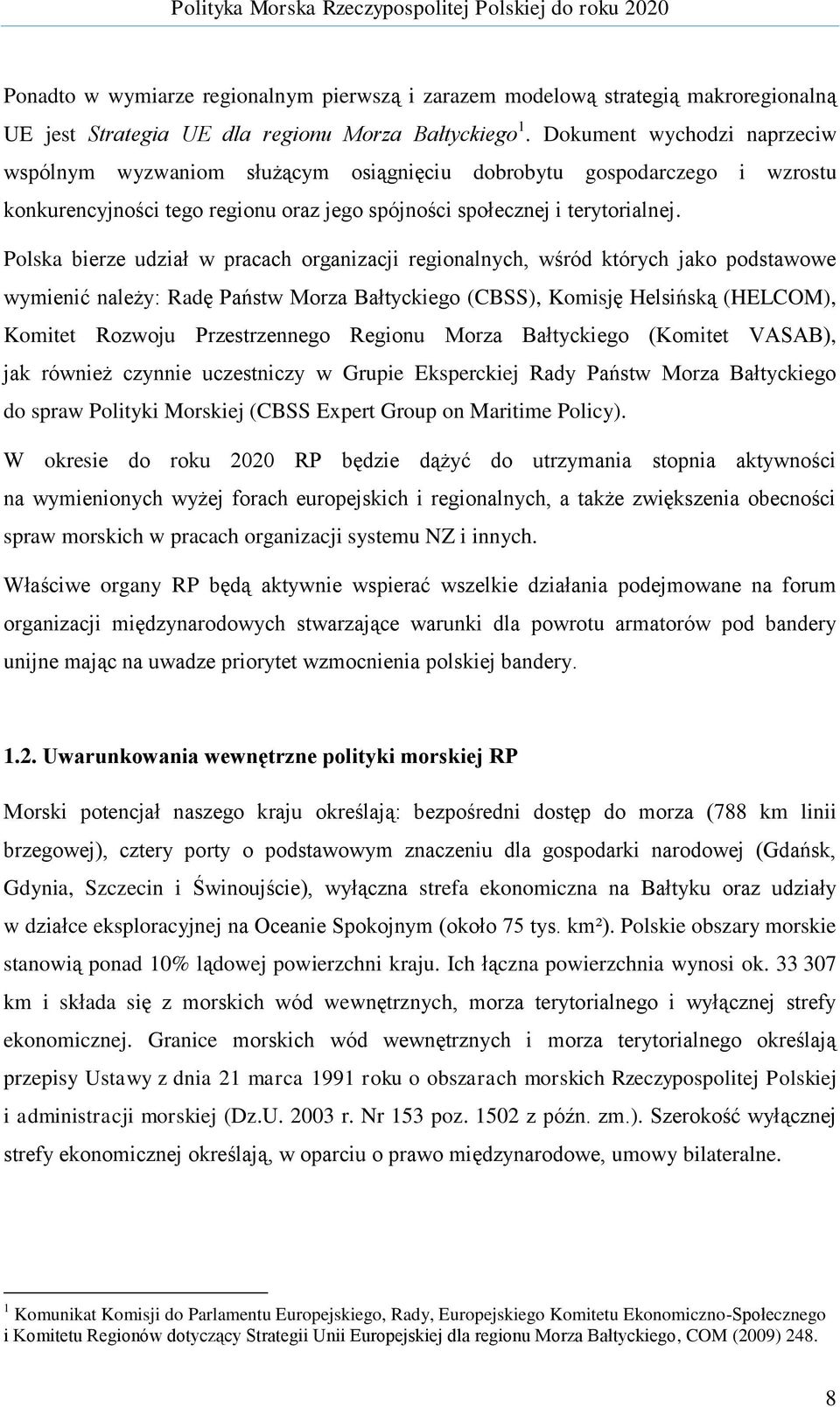 Polska bierze udział w pracach organizacji regionalnych, wśród których jako podstawowe wymienić należy: Radę Państw Morza Bałtyckiego (CBSS), Komisję Helsińską (HELCOM), Komitet Rozwoju