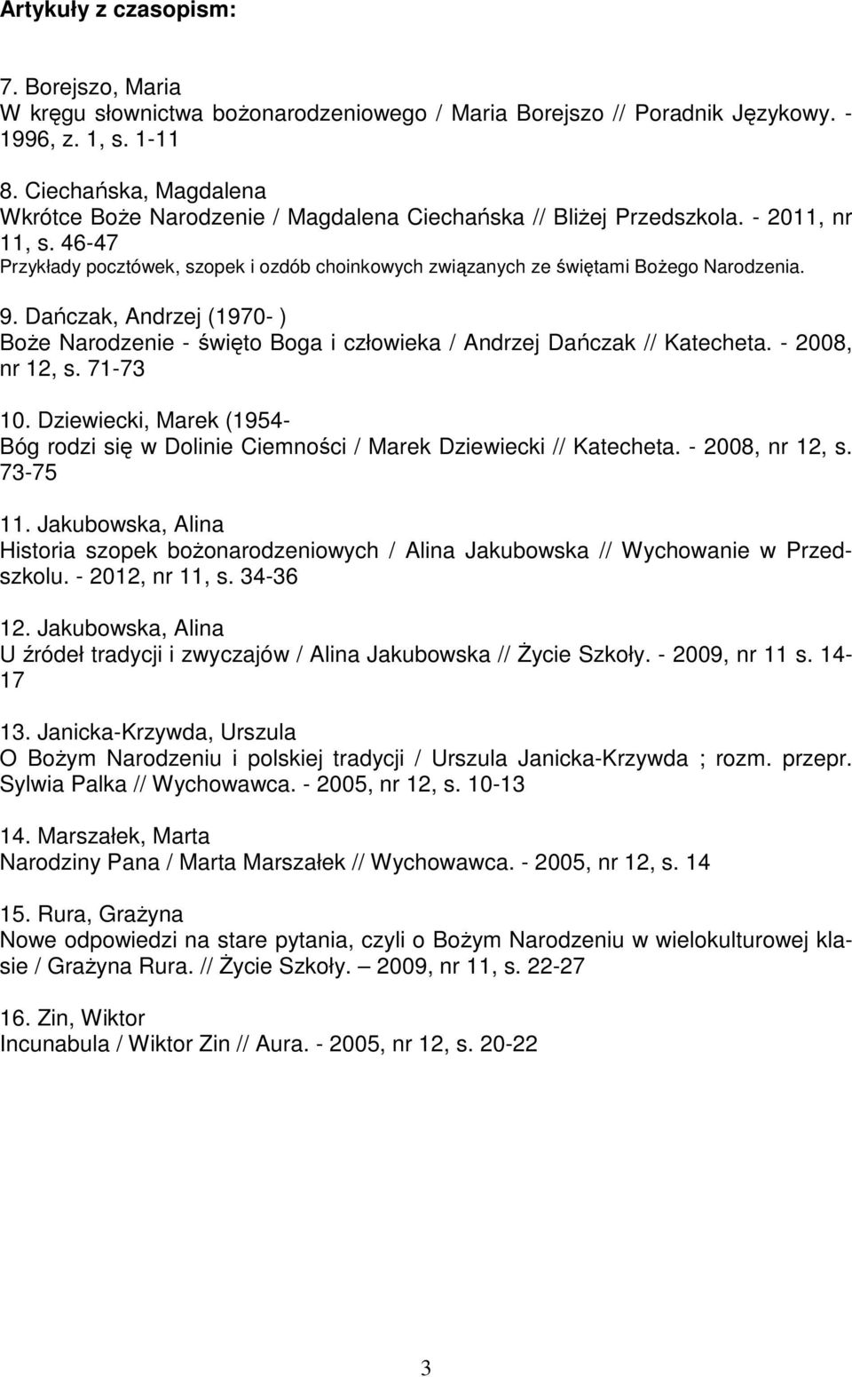 46-47 Przykłady pocztówek, szopek i ozdób choinkowych związanych ze świętami BoŜego Narodzenia. 9. Dańczak, Andrzej (1970- ) BoŜe Narodzenie - święto Boga i człowieka / Andrzej Dańczak // Katecheta.