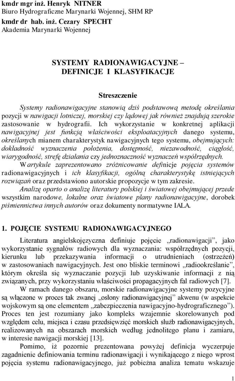 Cezary SPECHT Akademia Marynarki Wojennej SYSTEMY RADIONAWIGACYJNE DEFINICJE I KLASYFIKACJE Streszczenie Systemy radionawigacyjne stanowią dziś podstawową metodę określania pozycji w nawigacji
