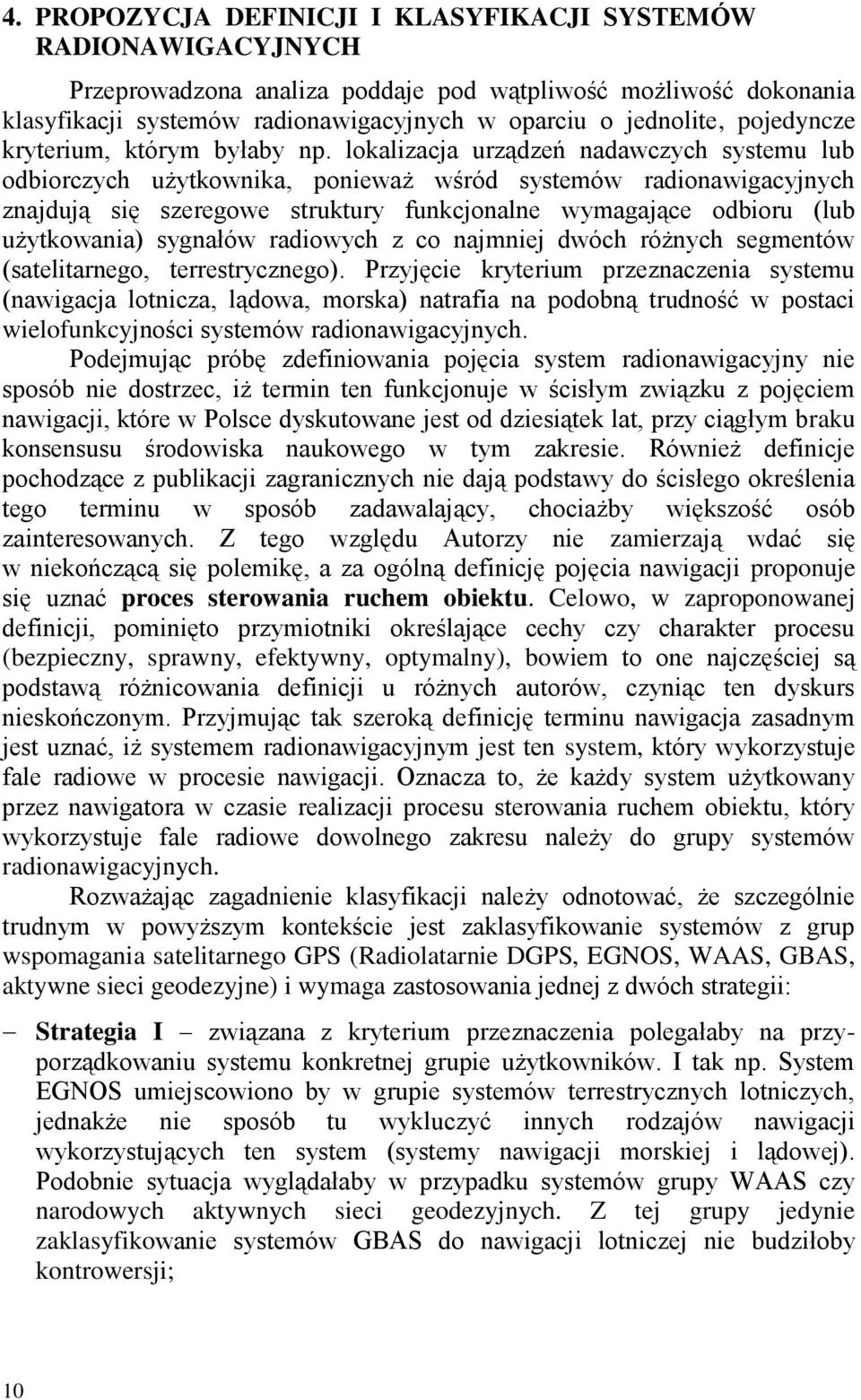lokalizacja urządzeń nadawczych systemu lub odbiorczych użytkownika, ponieważ wśród systemów radionawigacyjnych znajdują się szeregowe struktury funkcjonalne wymagające odbioru (lub użytkowania)