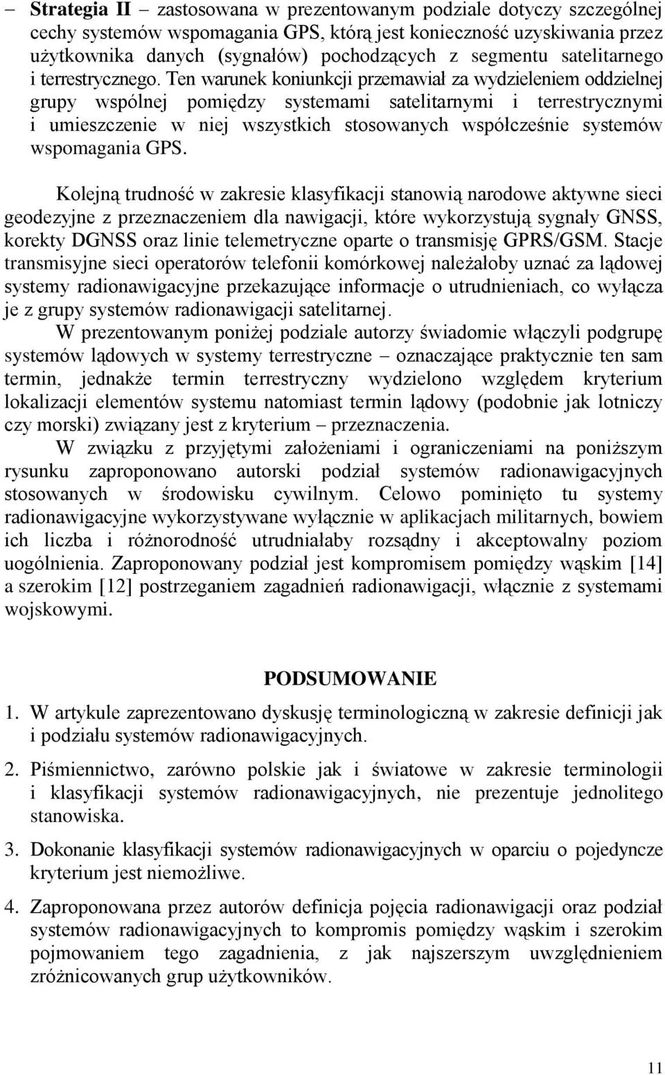 Ten warunek koniunkcji przemawiał za wydzieleniem oddzielnej grupy wspólnej pomiędzy systemami satelitarnymi i terrestrycznymi i umieszczenie w niej wszystkich stosowanych współcześnie systemów