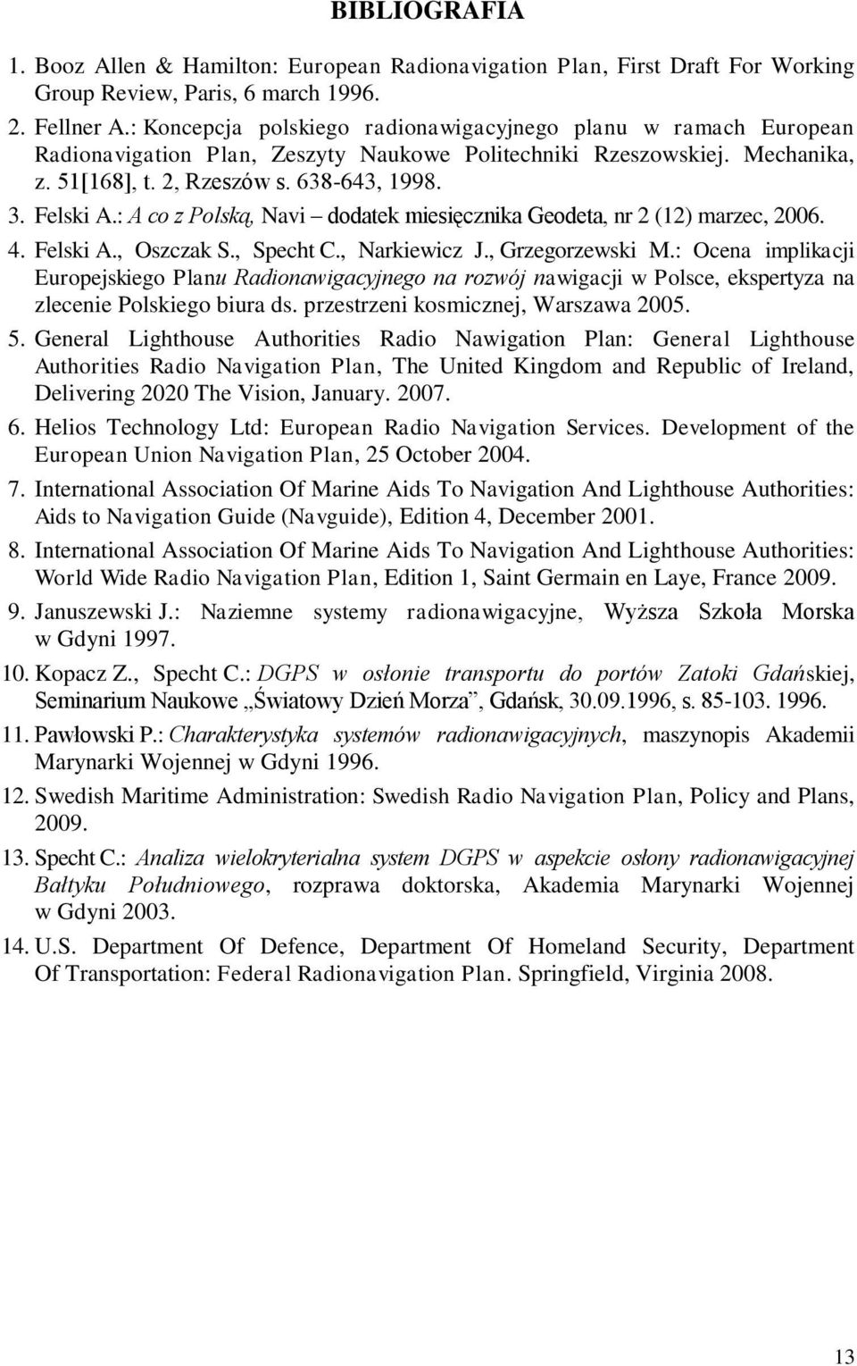 : A co z Polską, Navi dodatek miesięcznika Geodeta, nr 2 (12) marzec, 2006. 4. Felski A., Oszczak S., Specht C., Narkiewicz J., Grzegorzewski M.