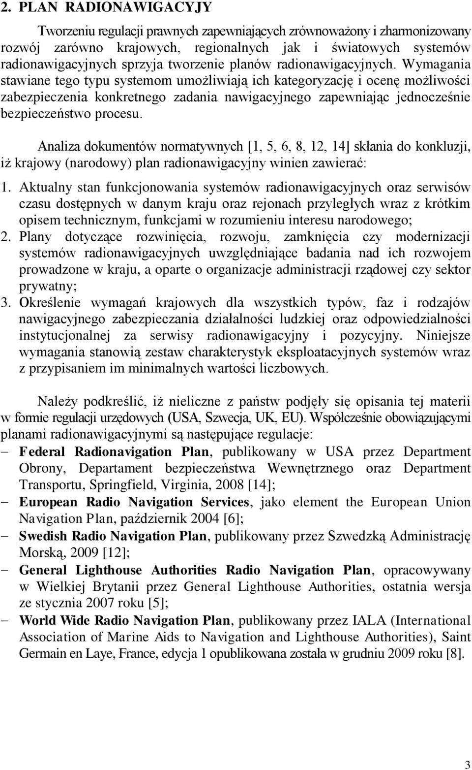 Wymagania stawiane tego typu systemom umożliwiają ich kategoryzację i ocenę możliwości zabezpieczenia konkretnego zadania nawigacyjnego zapewniając jednocześnie bezpieczeństwo procesu.