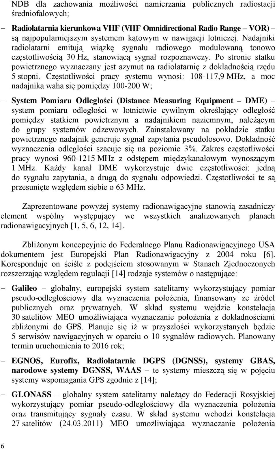 Po stronie statku powietrznego wyznaczany jest azymut na radiolatarnię z dokładnością rzędu 5 stopni.